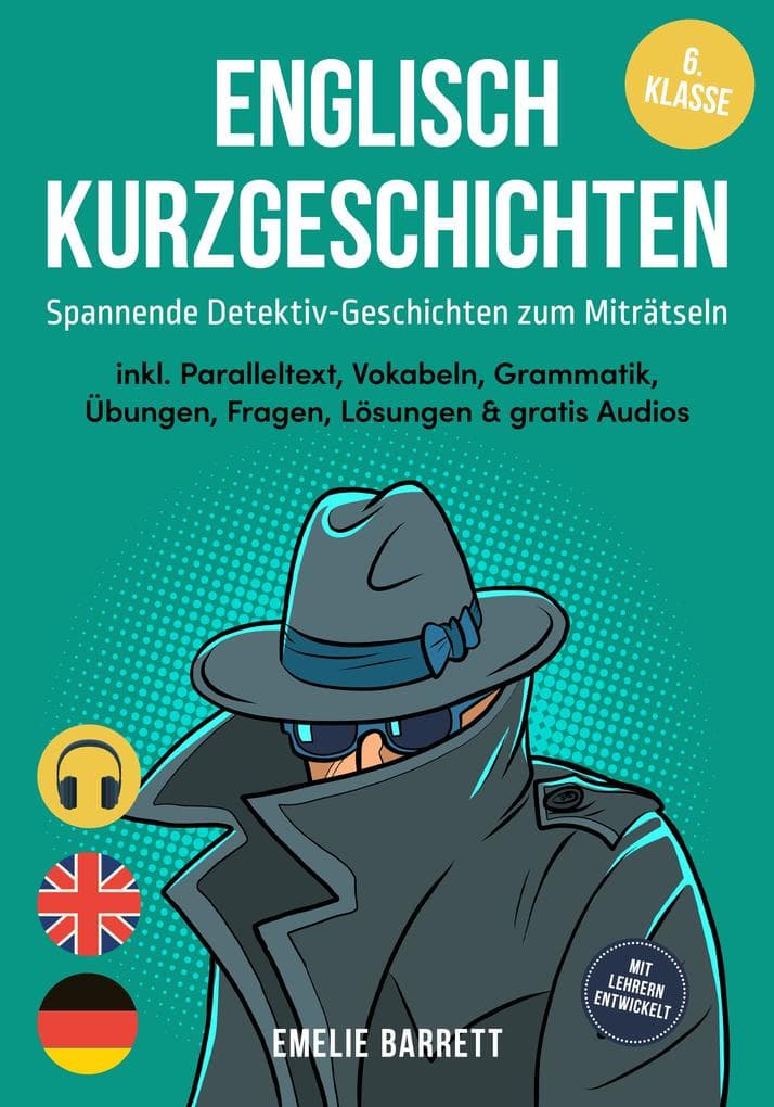 Englisch Kurzgeschichten 6. Klasse - Spannende Detektiv-Geschichten zum Miträtseln - inkl. Paralleltext, Vokabeln, Grammatik, Übungen, Fragen, Lösungen & gratis Audios - mit Lehrern entwickelt