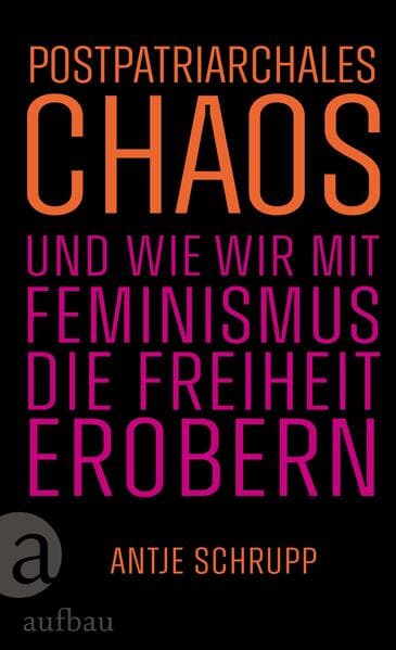 Postpatriarchales Chaos und wie wir mit Feminismus die Freiheit erobern