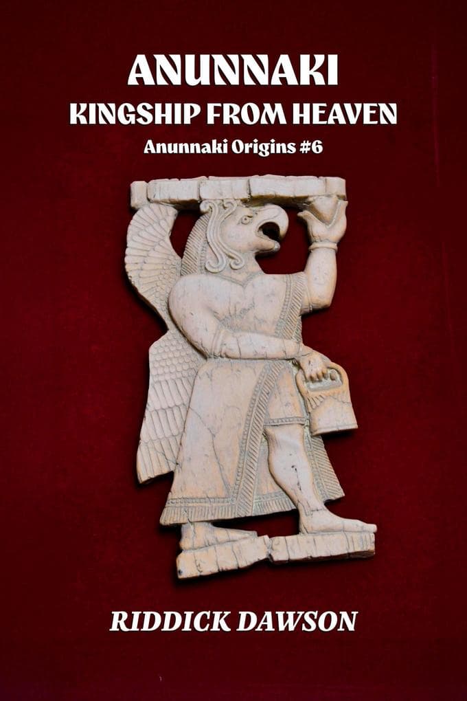 Anunnaki, Kingship from Heaven (Anunnaki Origins, #6)
