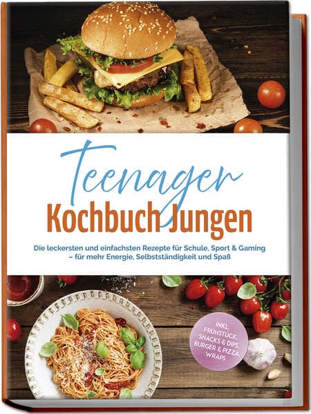 Teenager Kochbuch Jungen: Die leckersten und einfachsten Rezepte für Schule, Sport & Gaming - für mehr Energie, Selbstständigkeit und Spaß - inkl. Frühstück, Snacks & Dips, Burger & Pizza, Wraps