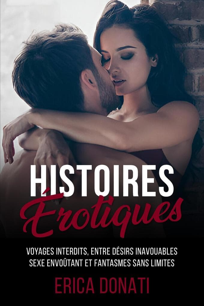 Histoires Érotiques: Voyages Interdits, entre Désirs Inavouables, Sexe Envoûtant et Fantasmes sans Limites (Littérature Érotique, #8)