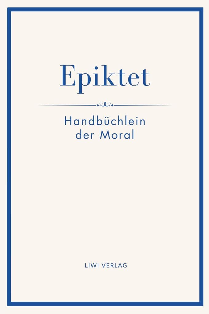 Epiktet: Handbüchlein der Moral: Ins Deutsche übertragen von Karl Philipp Conz
