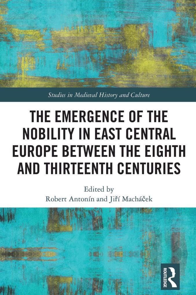 The Emergence of the Nobility in East Central Europe between the Eighth and Thirteenth Centuries