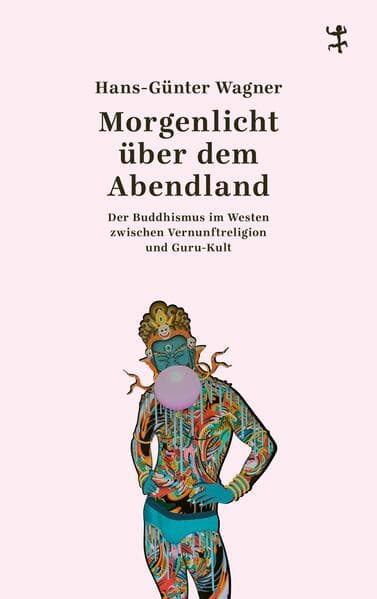Morgenlicht über dem Abendland: Der Buddhismus im Westen zwischen Vernunftreligion und Guru-Kult