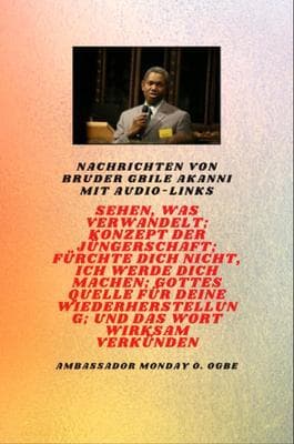 Nachrichten von Bruder Gbile Akanni mit Audio-Links - Sehen, das verwandelt ; Konzept der Jüngerschaft ; Fürchte dich nicht, Ich werde dich machen ; Gottes Quelle für deine Wiederherstellung und die wirksame Verbreitung des Wortes