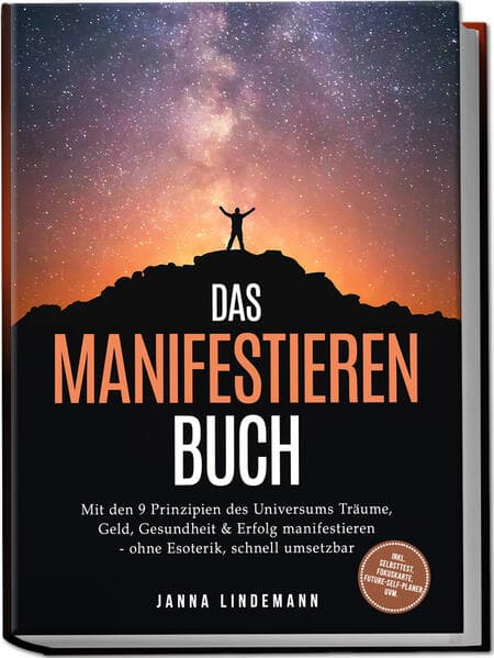 Das Manifestieren Buch: Mit den 9 Prinzipien des Universums Träume, Geld, Gesundheit & Erfolg manifestieren - ohne Esoterik, schnell umsetzbar - inkl. Selbsttest, Fokuskarte, Future-Self-Planer uvm.