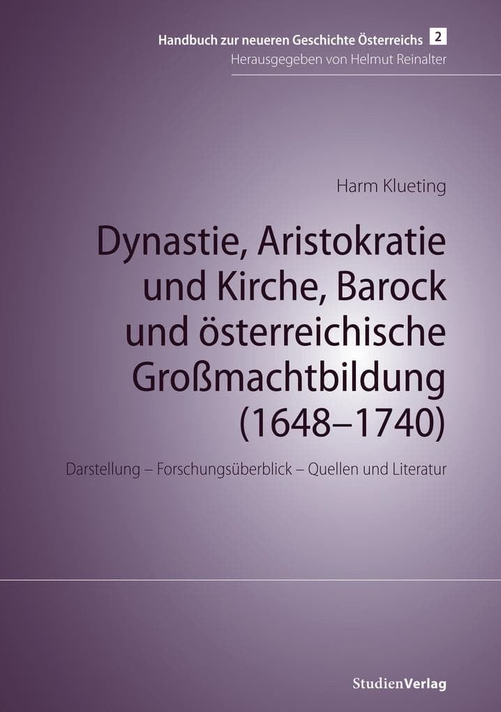Dynastie, Aristokratie und Kirche, Barock und österreichische Großmachtbildung (1648-1740): Darstellung - Forschungsüberblick - Quellen und Literatur