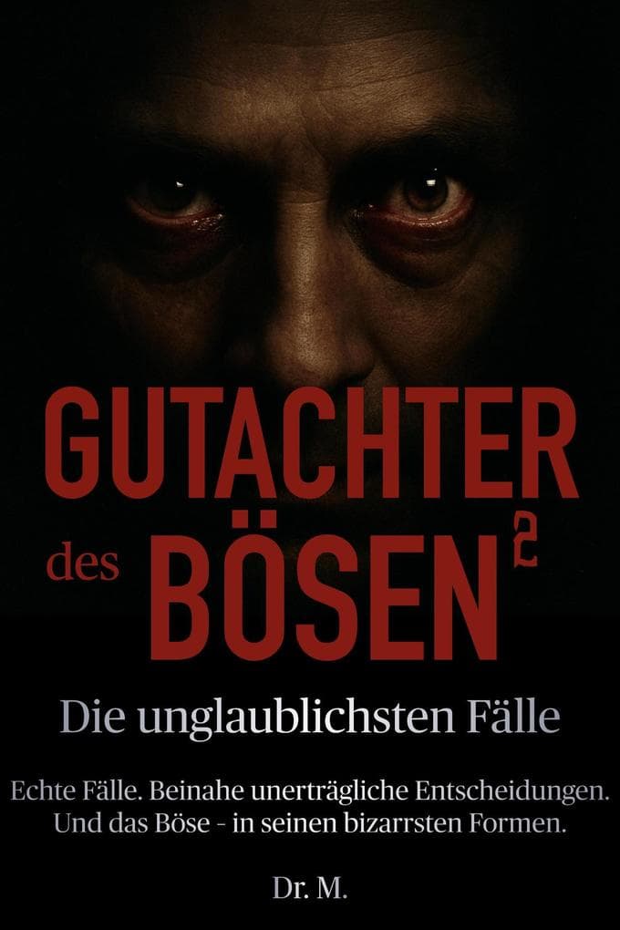 Gutachter des Bösen 2: Die unglaublichsten Fälle (Das Böse in uns, #2)