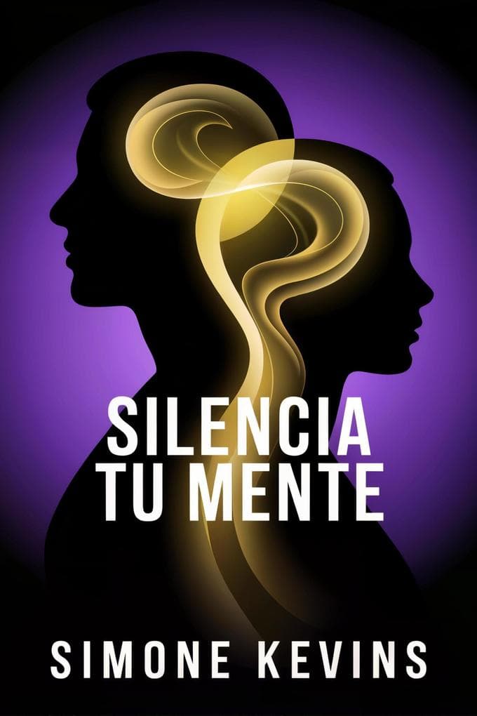 Silencia Tu Mente: Cómo Dejar de Pensar Demasiado y Empezar a Vivir de Verdad