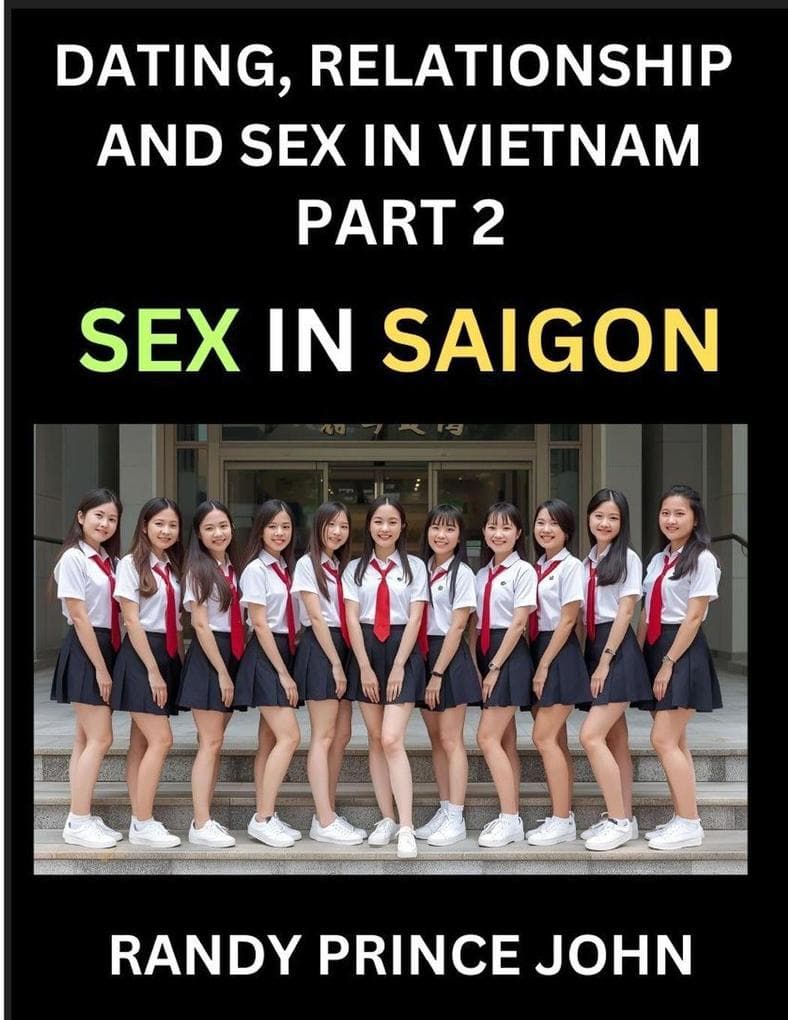 Dating, Relationship and Sex in Vietnam (Part 2)- Sex in Saigon, Unveiling Desire, Taboos, and Modern Intimacy in Ho Chi Minh City, Beyond the Massage Parlor, Sex, Culture, and Health in Contemporary HCMC, SEA's Financial Heart, Intimacy, Identity, and th