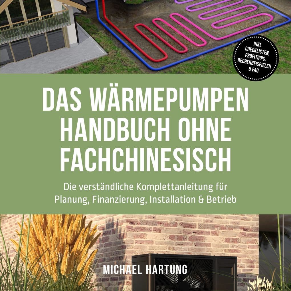 Das Wärmepumpen Handbuch ohne Fachchinesisch: Die verständliche Komplettanleitung für Planung, Finanzierung, Installation & Betrieb - inkl. Checklisten, Profitipps, Rechenbeispielen & FAQ