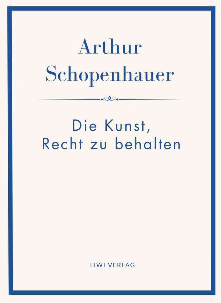 Arthur Schopenhauer: Die Kunst, Recht zu behalten. Neuausgabe.