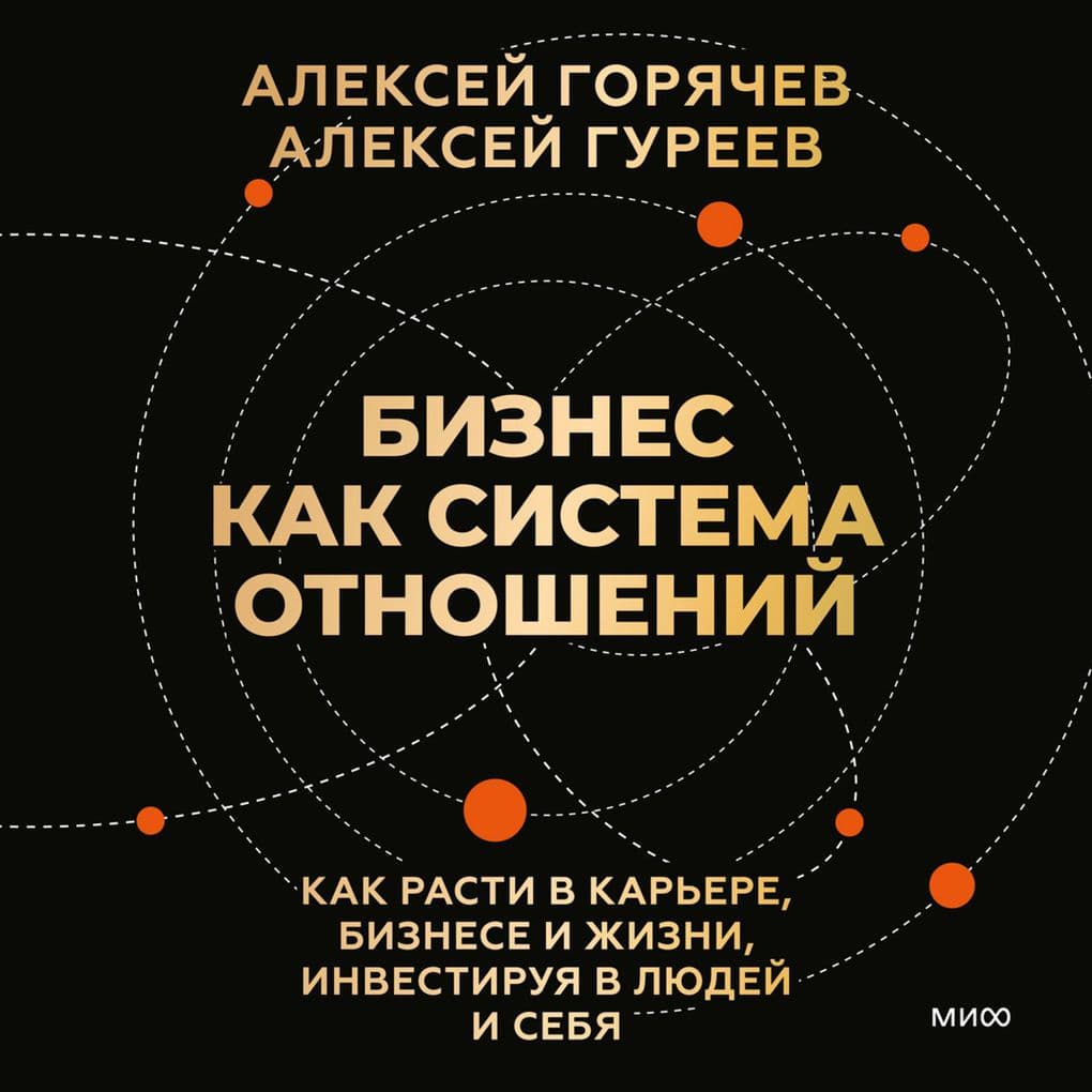 Biznes kak sistema otnosheniy. Kak rasti v kar'ere, biznese i zhizni, investiruya v lyudey i sebya