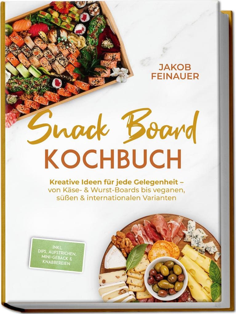 Snack Board Kochbuch: Kreative Ideen für jede Gelegenheit - von Käse- & Wurst-Boards bis veganen, süßen & internationalen Varianten - inkl. Dips, Aufstrichen, Mini-Gebäck & Knabbereien
