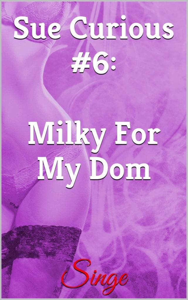 Sue Curious #6: Milky For My Dom