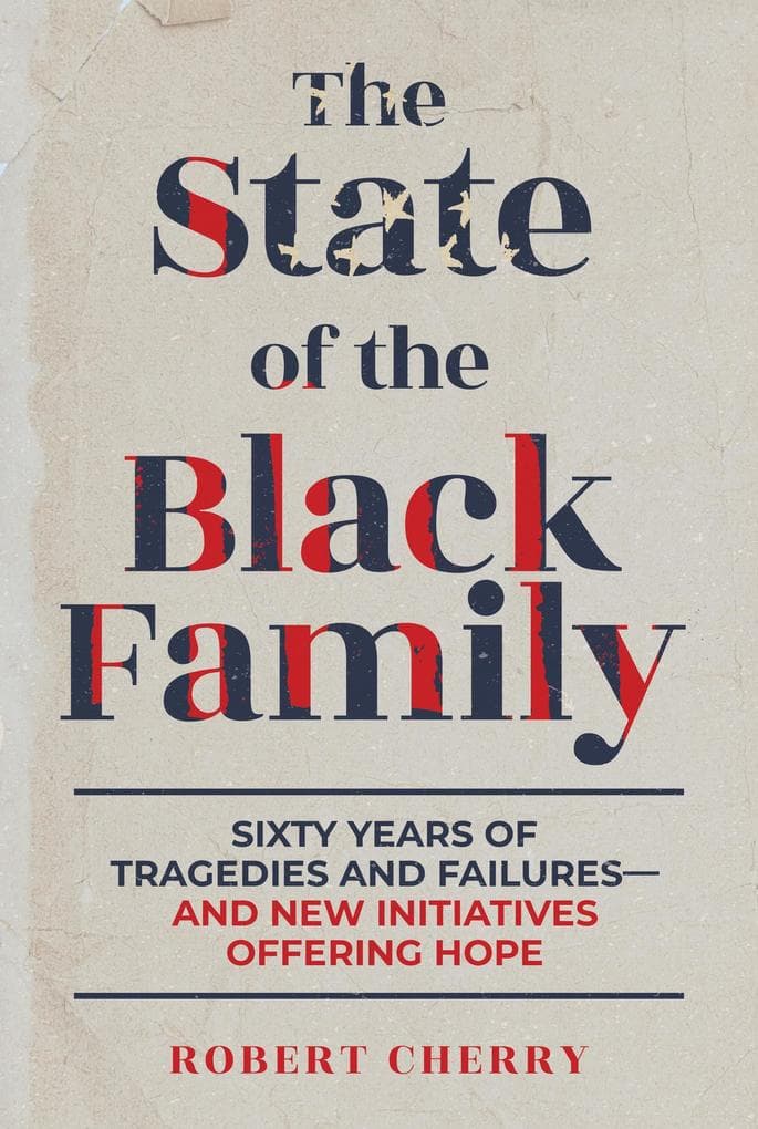 The State of the Black Family: Sixty Years of Tragedies and Failures-and New Initiatives Offering Hope