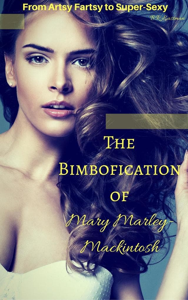 The Bimbofication of Mary Marley-Mackintosh: From Artsy Fartsy to Super-Sexy (The Bimbofication of Woman, #24)