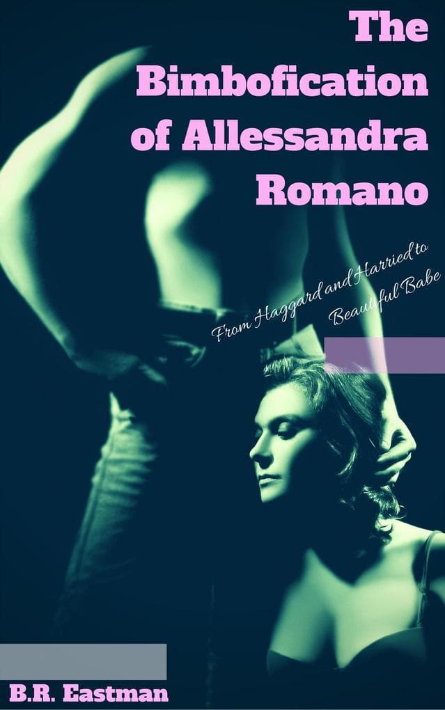 The Bimbofication of Allessandra Romano: From Haggard and Harried to Beautiful Babe (The Bimbofication of Woman, #20)