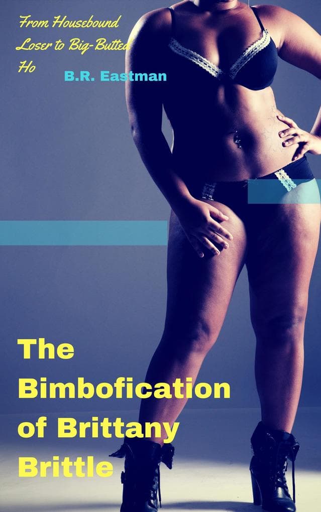 The Bimbofication of Brittany Brittle: From Housebound Loser to Big-Butted Ho (The Bimbofication of Woman, #31)