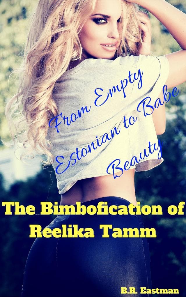 The Bimbofication of Reelika Tamm: From Empty Estonian to Babe Beauty (The Bimbofication of Woman, #21)
