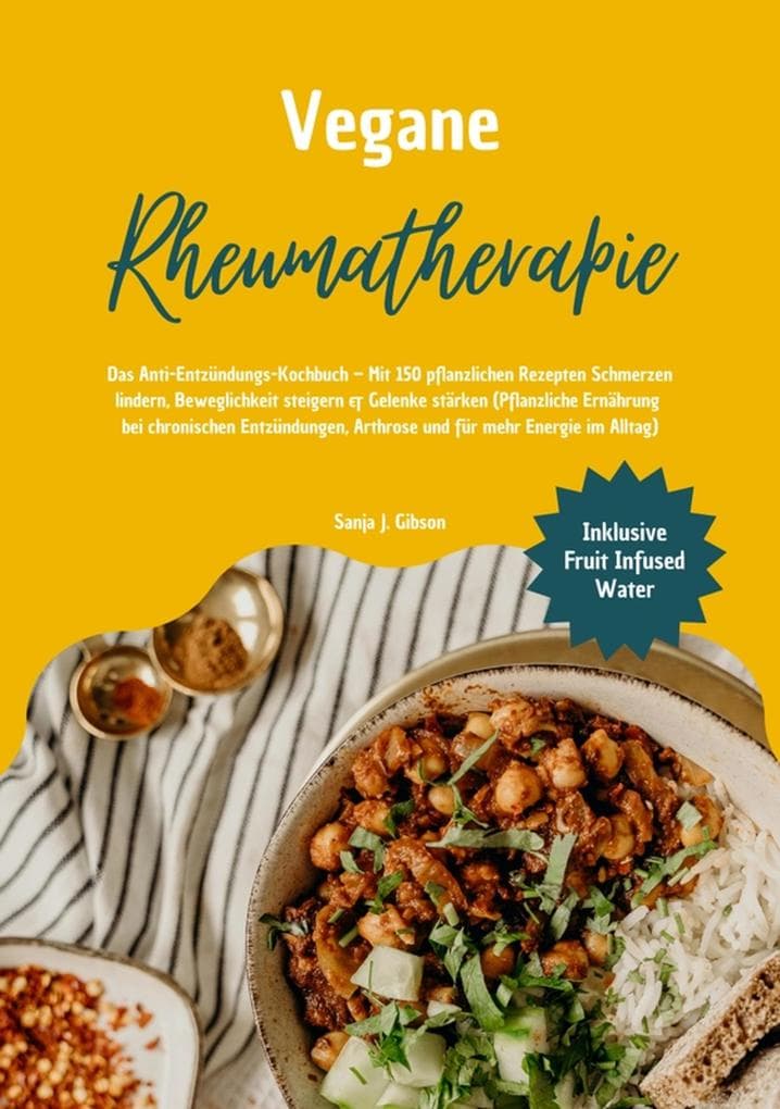 Vegane Rheumatherapie: Das Anti-Entzündungs-Kochbuch - Mit 150 pflanzlichen Rezepten Schmerzen lindern, Beweglichkeit steigern & Gelenke stärken