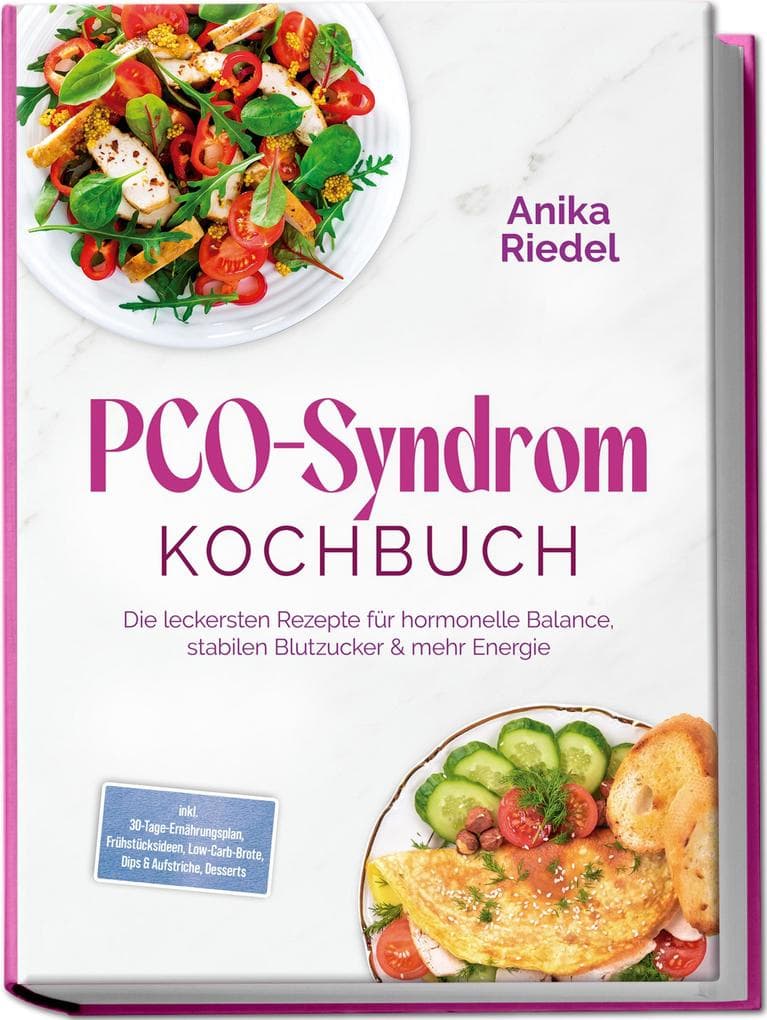PCO-Syndrom Kochbuch: Die leckersten Rezepte für hormonelle Balance, stabilen Blutzucker & mehr Energie - inkl. 30-Tage-Ernährungsplan, Frühstücksideen, Low-Carb-Brote, Dips & Aufstriche, Desserts