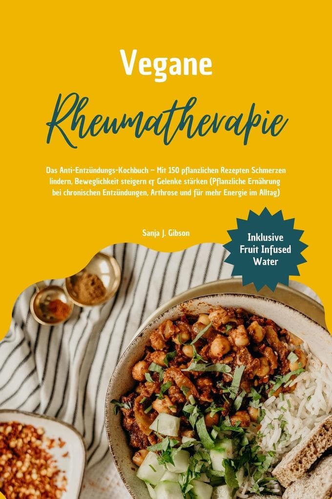 Vegane Rheumatherapie: Das Anti-Entzündungs-Kochbuch - Mit 150 pflanzlichen Rezepten Schmerzen lindern, Beweglichkeit steigern & Gelenke stärken