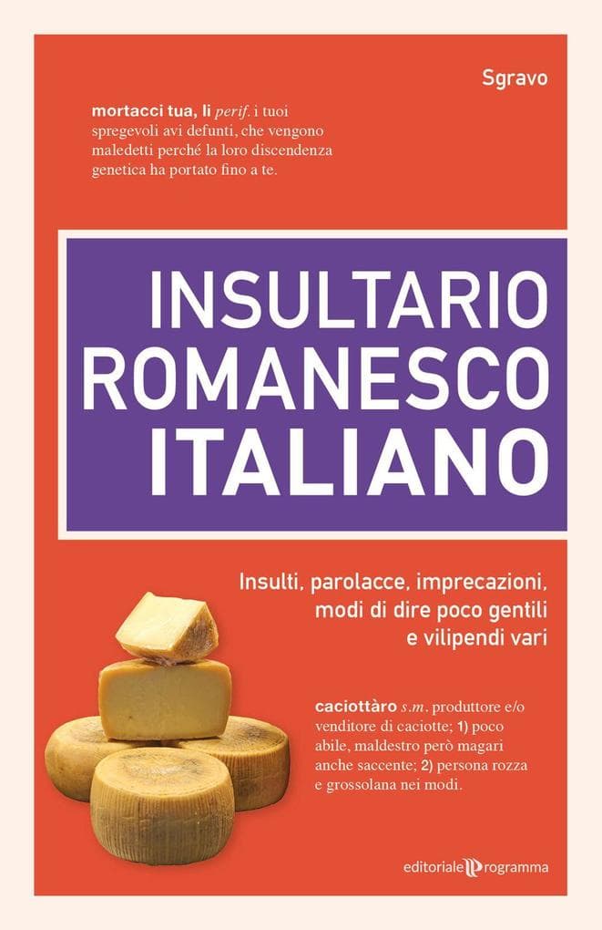 Insultario romanesco-italiano. Insulti, parolacce, imprecazioni, modi di dire poco gentili e vilipendi vari