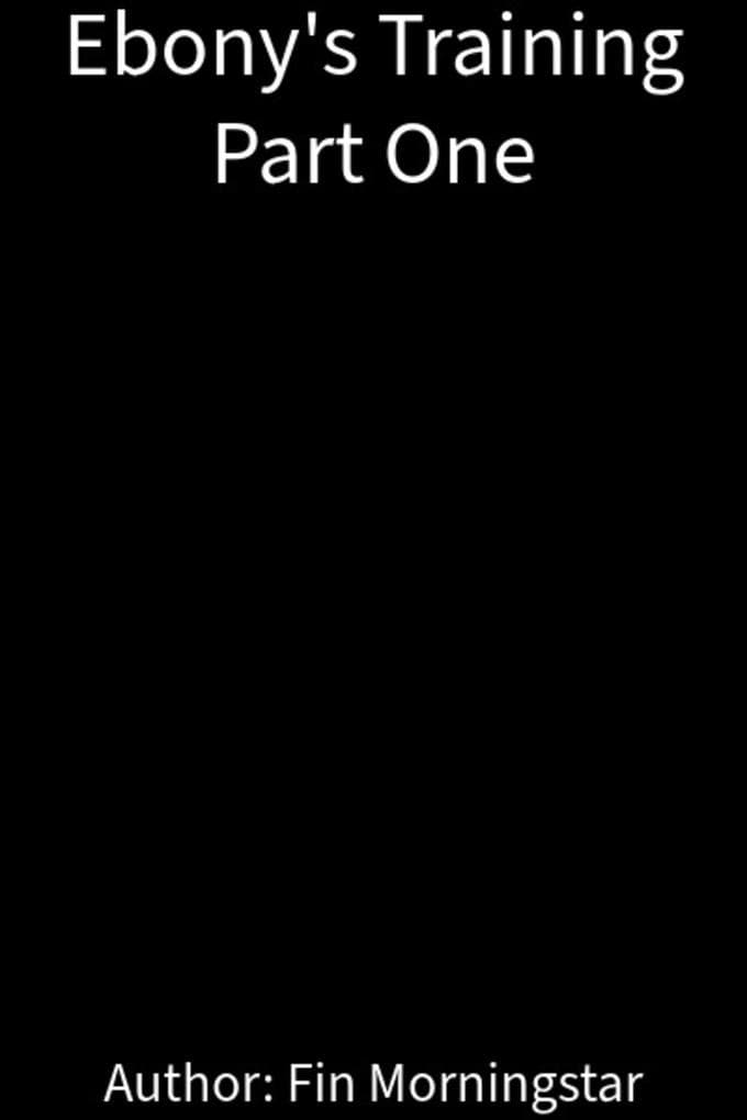 Ebony's Training Part One (Ebony Blackwood, #7)