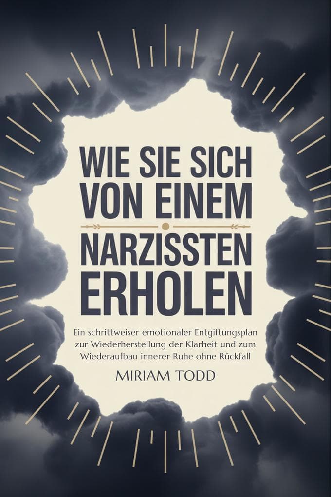 Wie Sie sich von einem Narzissten erholen: Ein schrittweiser emotionaler Entgiftungsplan zur Wiederherstellung der Klarheit und zum Wiederaufbau innerer Ruhe ohne Rückfall