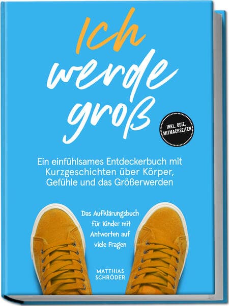 Ich werde groß: Ein einfühlsames Entdeckerbuch mit Kurzgeschichten über Körper, Gefühle und das Größerwerden - das Aufklärungsbuch für Kinder mit Antworten auf viele Fragen - inkl. Quiz, Mitmachseiten