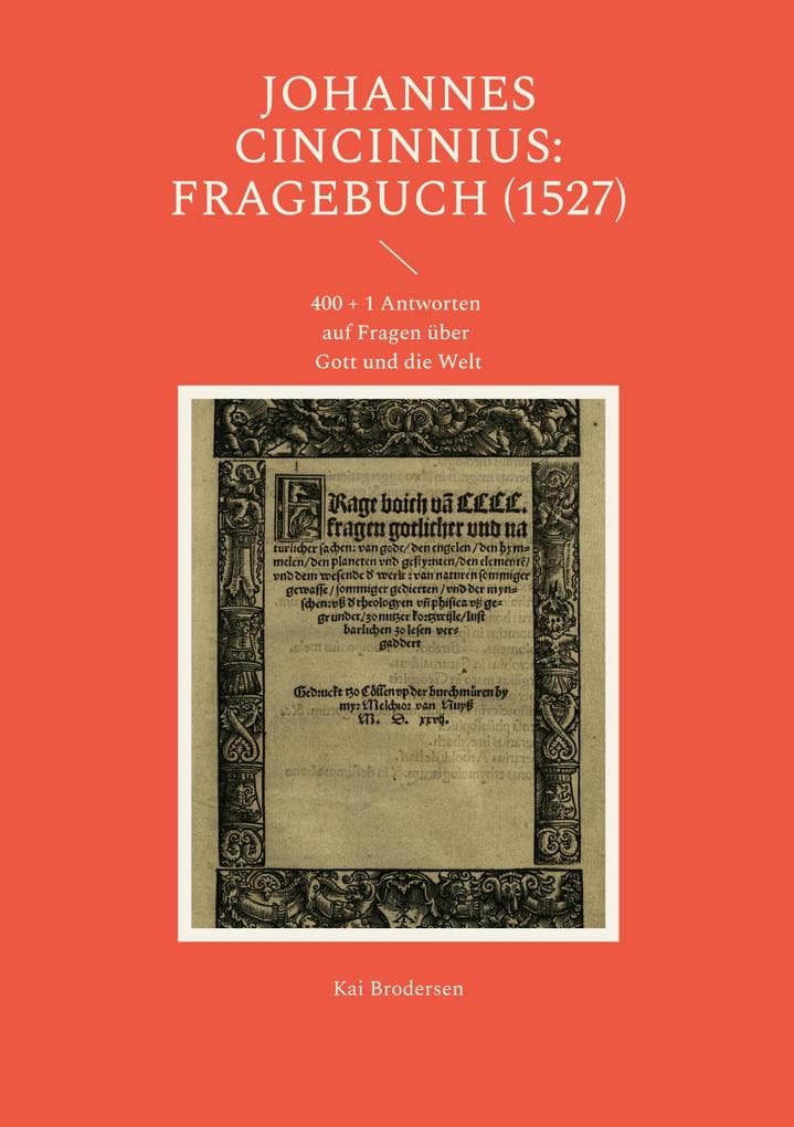 Johannes Cincinnius: Fragebuch (1527): 400 + 1 Antworten auf Fragen über Gott und die Welt