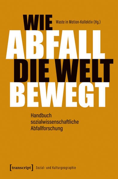 Wie Abfall die Welt bewegt - Handbuch sozialwissenschaftliche Abfallforschung