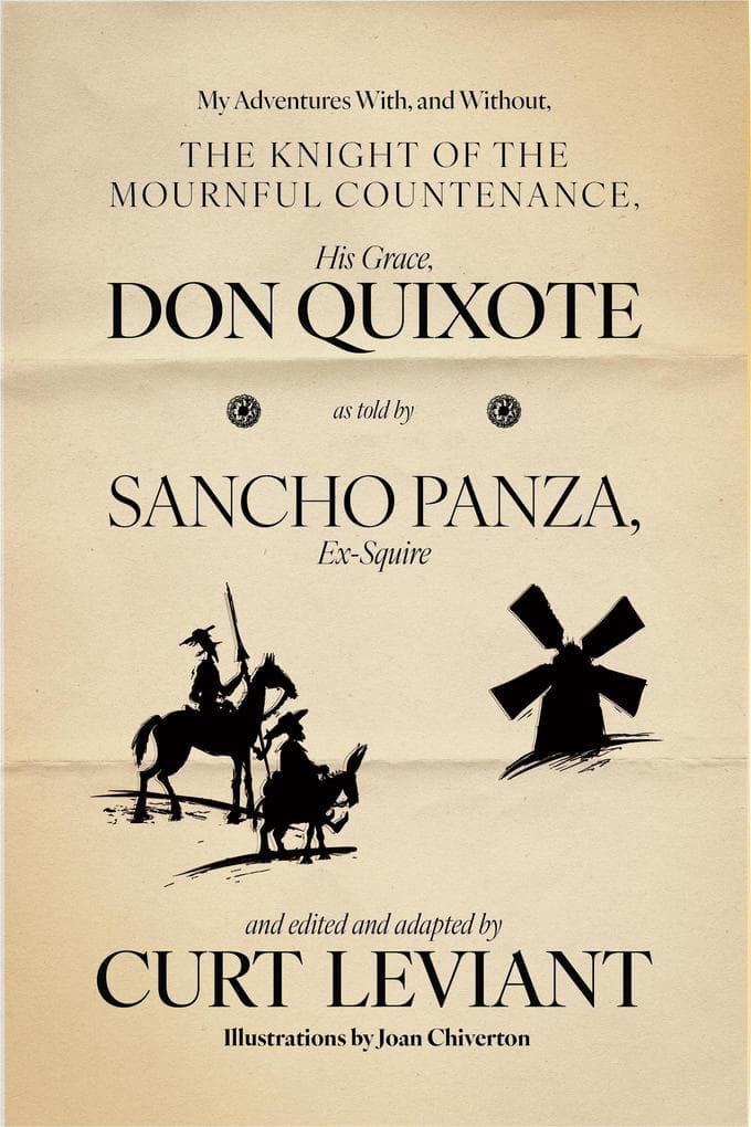 My Adventures With, and Without, the Knight of the Mournful Countenance, His Grace, Don Quixote, as told by Sancho Panza, Ex-Squire