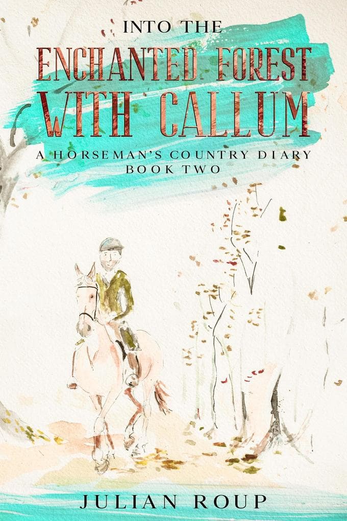 Into the Enchanted Forest with Callum: A Horseman's Country Diary - Book Two