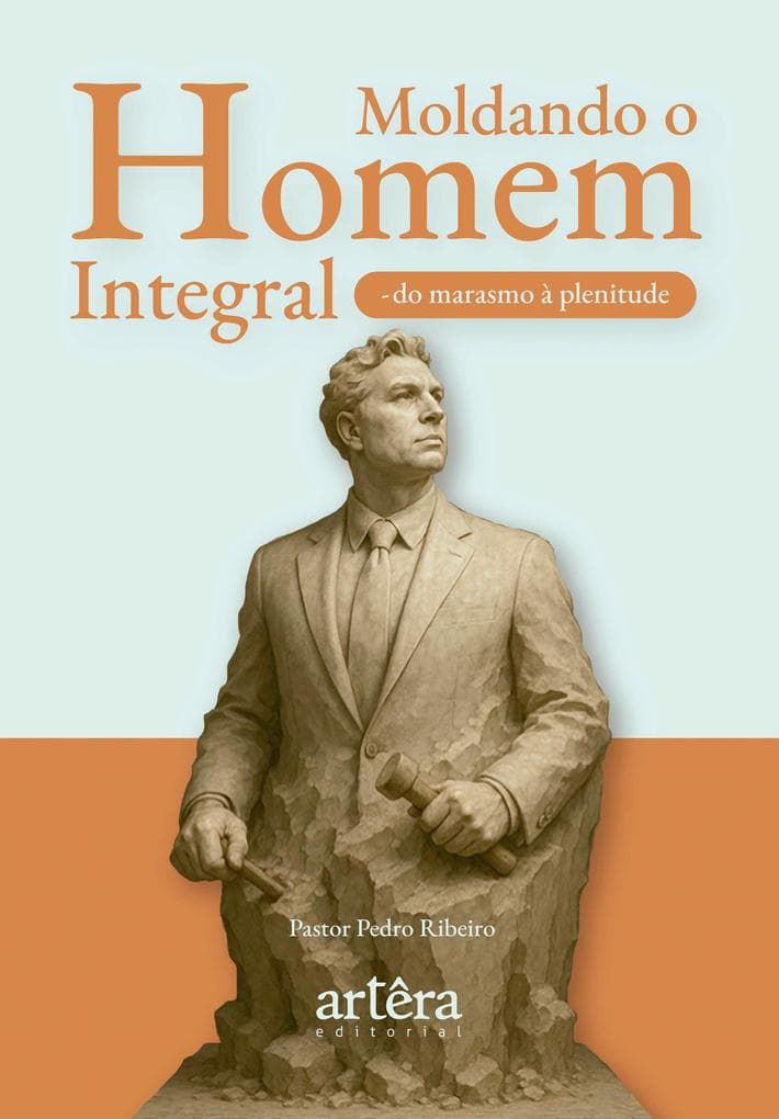 Moldando o Homem Integral: Do Marasmo à Plenitude