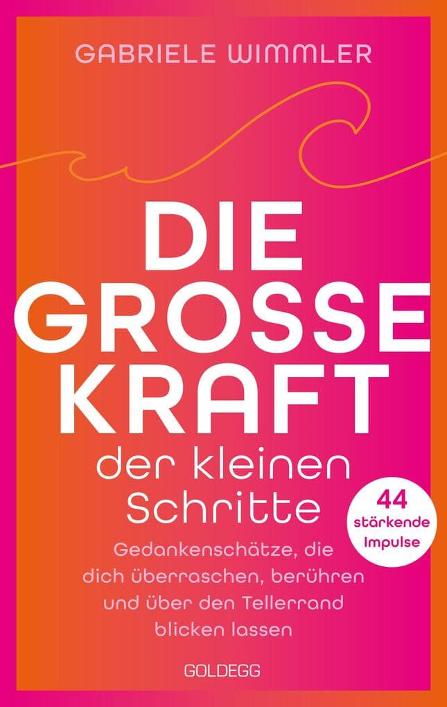 Die große Kraft der kleinen Schritte: Gedankenschätze, die dich überraschen, berühren und über den Tellerrand blicken lassen. 44 stärkende Impulse