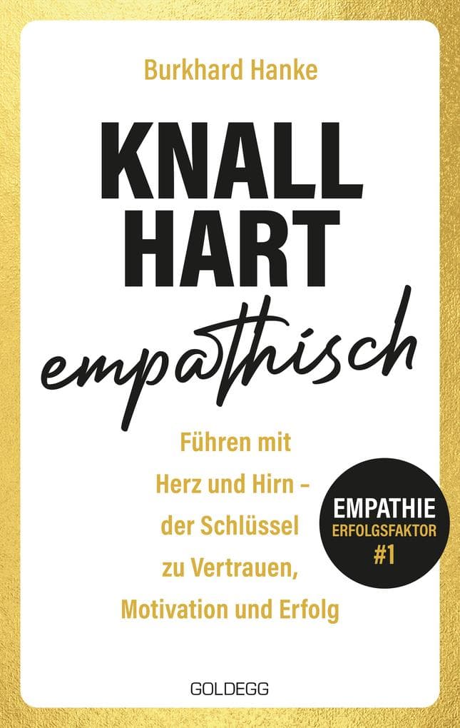 Knallhart empathisch - Führen mit Herz und Hirn: Der Schlüssel zu Vertrauen, Motivation und Erfolg