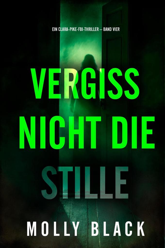 Vergiss nicht die Stille (Ein Clara-Pike-FBI-Thriller - Band Vier)