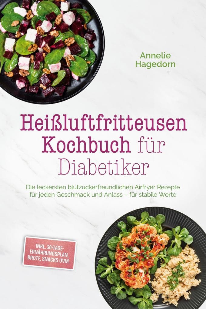 Heißluftfritteusen Kochbuch für Diabetiker: Die leckersten blutzuckerfreundlichen Airfryer Rezepte für jeden Geschmack und Anlass - für stabile Werte - inkl. 30-Tage-Ernährungsplan, Brote, Snacks uvm