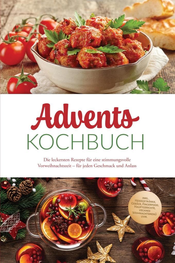 Advents Kochbuch: Die leckersten Rezepte für eine stimmungsvolle Vorweihnachtszeit - für jeden Geschmack und Anlass - inkl. Heißgetränke, Gebäck, Fingerfood, Hauptgerichte, veganes Weihnachtsmenü uvm.