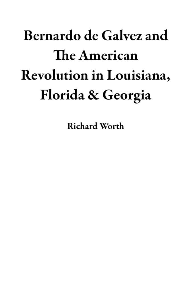 Bernardo de Galvez and The American Revolution in Louisiana, Florida & Georgia