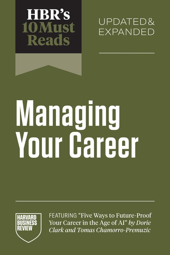 HBR's 10 Must Reads on Managing Your Career, Updated and Expanded (featuring "Five Ways to Future-Proof Your Career in the Age of AI" by Dorie Clark and Tomas Chamorro-Premuzic)