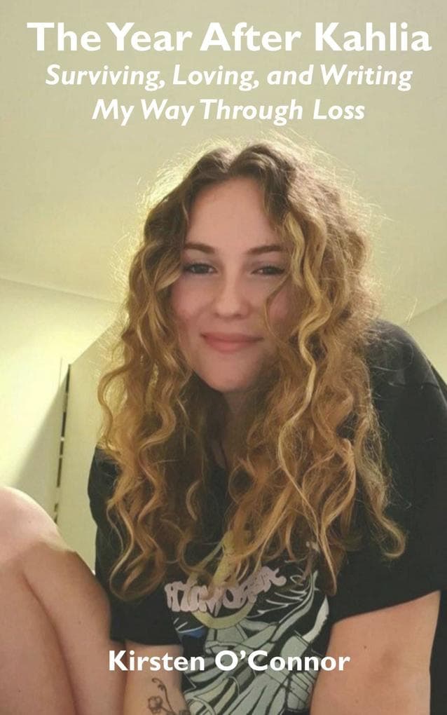 The Year After Kahlia: Surviving, Loving and Writing My Way Through Loss