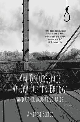 An Occurrence at Owl Creek Bridge and Other Haunting Tales (Warbler Classics Annotated Edition)