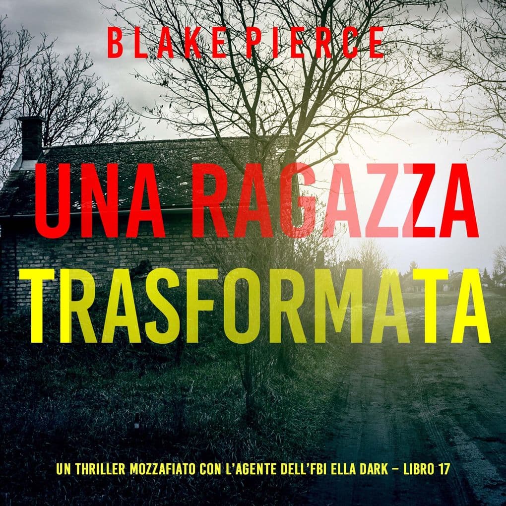 Una Ragazza Trasformata (Un thriller mozzafiato con l'agente dell'FBI Ella Dark Libro 17)