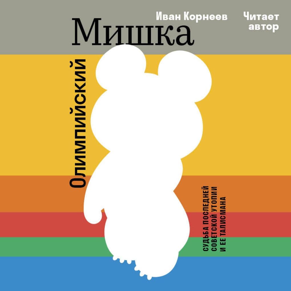 Olimpiyskiy Mishka. Sudba posledney sovetskoy utopii i ee talismana