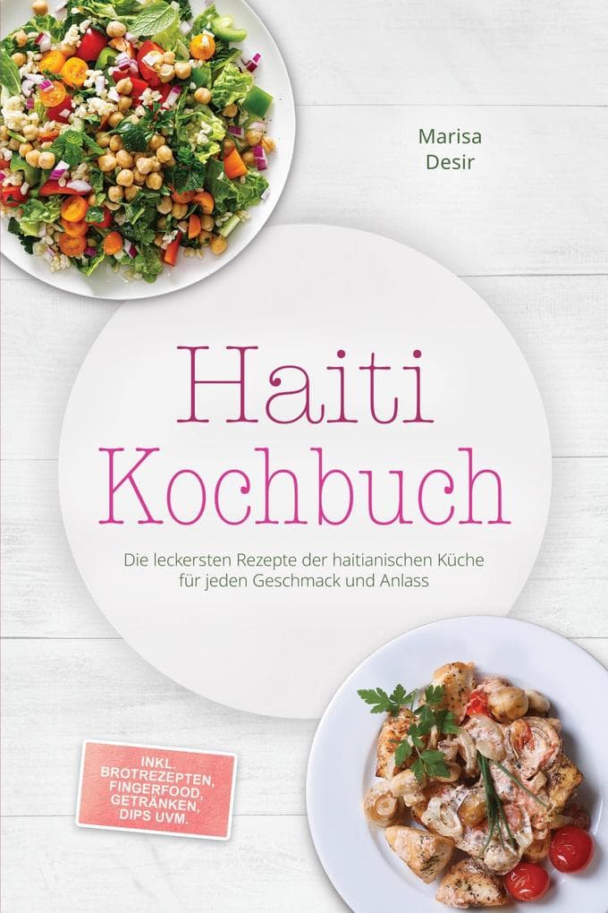 Haiti Kochbuch: Die leckersten Rezepte der haitianischen Küche für jeden Geschmack und Anlass - inkl. Brotrezepten, Fingerfood, Getränken, Dips uvm.