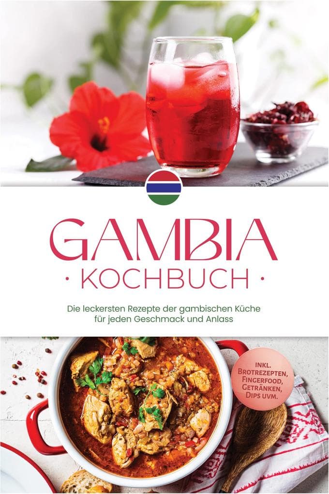 Gambia Kochbuch: Die leckersten Rezepte der gambischen Küche für jeden Geschmack und Anlass - inkl. Brotrezepten, Fingerfood, Getränken, Dips uvm.