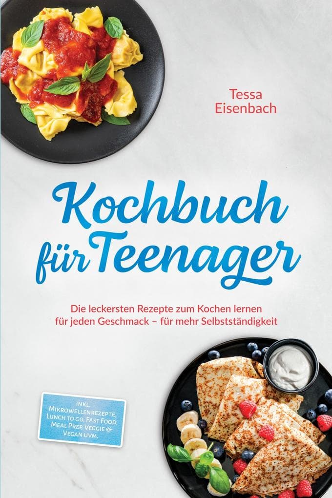 Kochbuch für Teenager: Die leckersten Rezepte zum Kochen lernen für jeden Geschmack - für mehr Selbstständigkeit - inkl. Mikrowellenrezepte, Lunch to go, Fast Food, Meal Prep, Veggie & Vegan uvm.